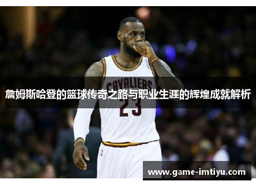 詹姆斯哈登的篮球传奇之路与职业生涯的辉煌成就解析