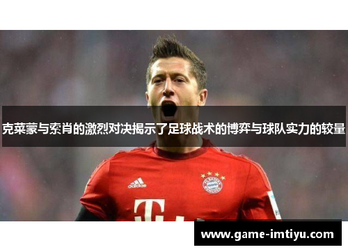 克菜蒙与索肖的激烈对决揭示了足球战术的博弈与球队实力的较量